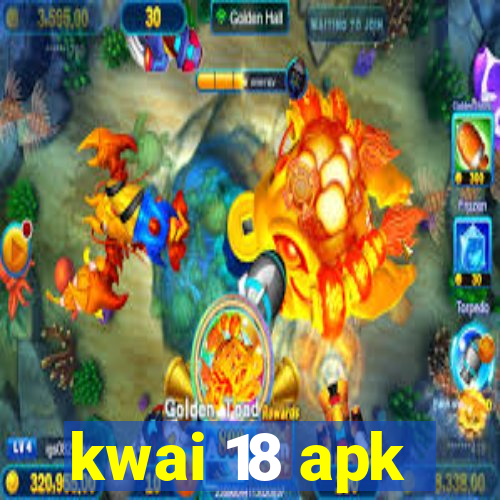 kwai 18 apk